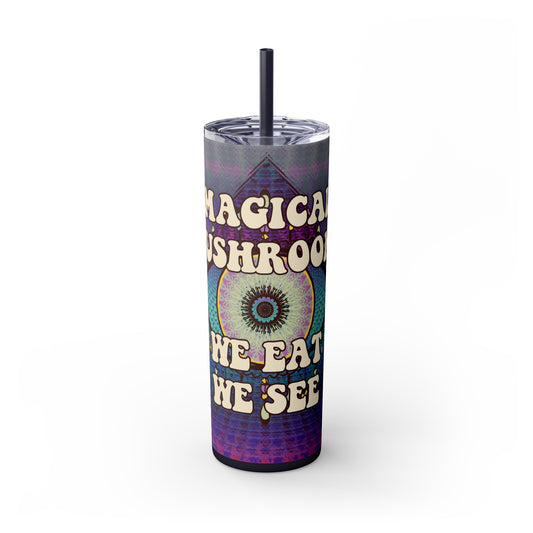 Magical Mushrooms, We Eat We See - Magic Mushrooms Psychedelic 20oz Skinny Tumbler with Straw - FRONT VIEW